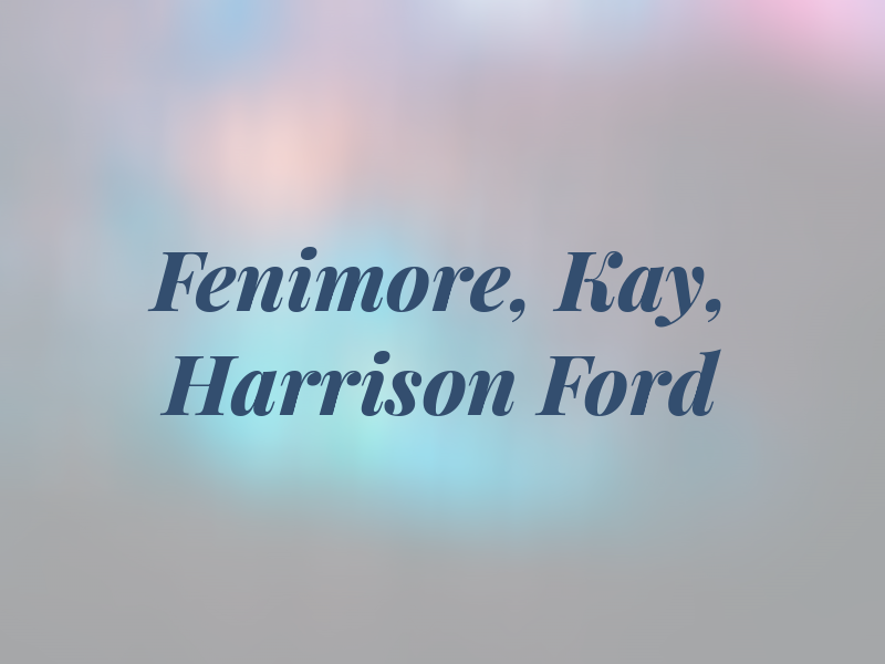 Fenimore, Kay, Harrison & Ford