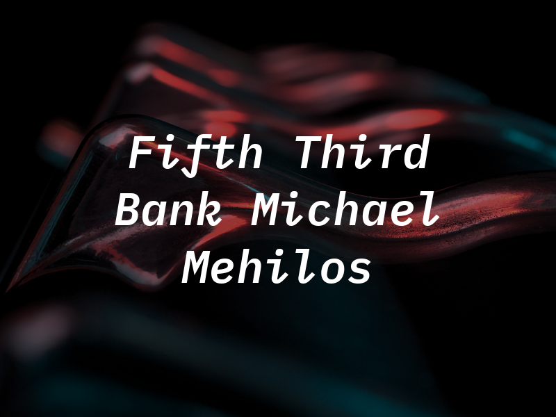 Fifth Third Bank - Michael Mehilos