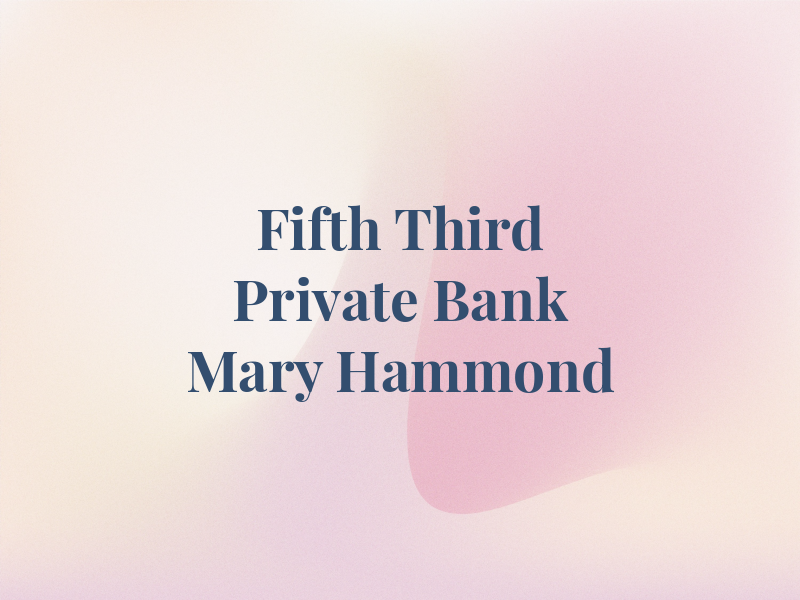 Fifth Third Private Bank - Mary Hammond