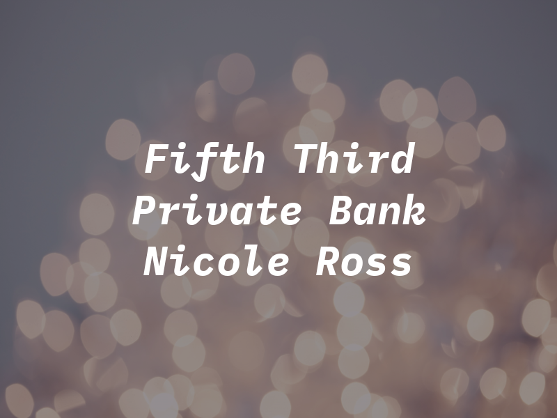 Fifth Third Private Bank - Nicole Ross