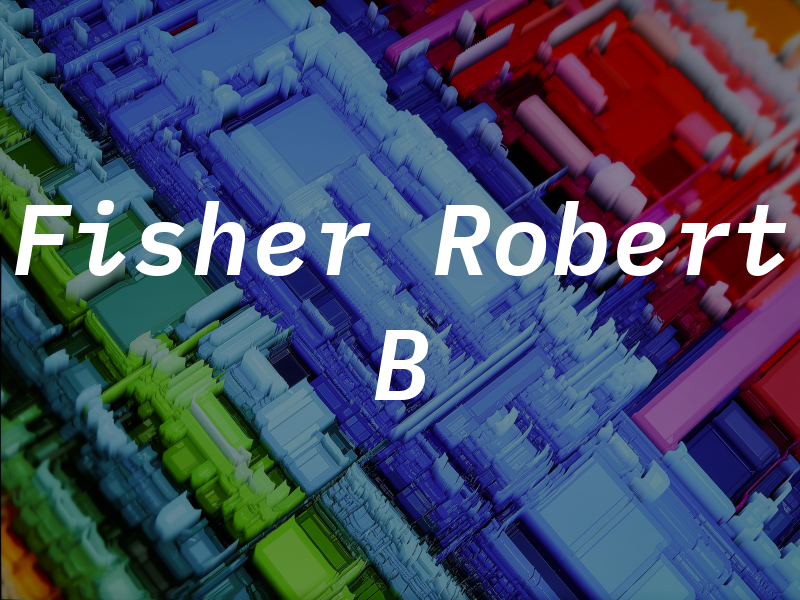 Fisher Robert B