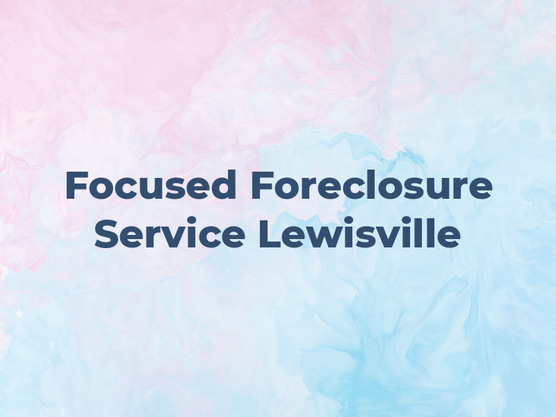 Focused Foreclosure Service of Lewisville