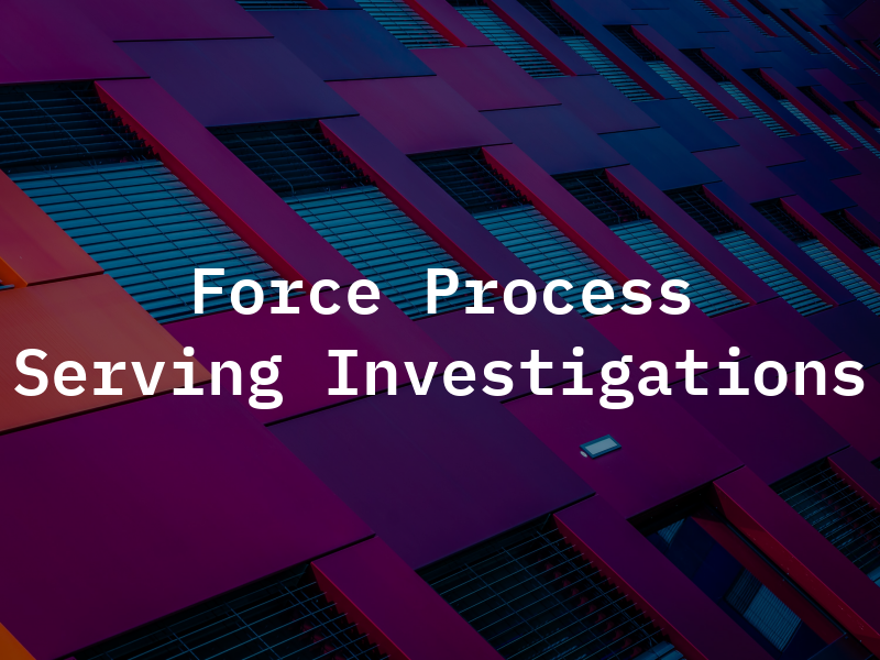 Force Process Serving & Investigations