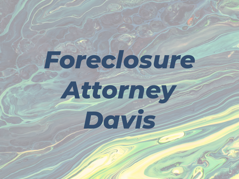 Foreclosure Attorney Davis