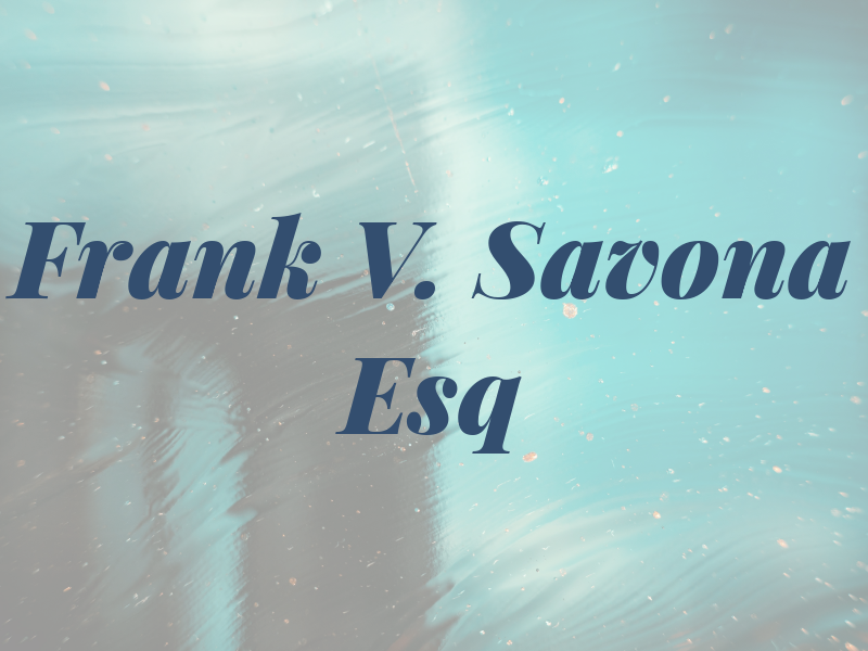 Frank V. Savona Esq