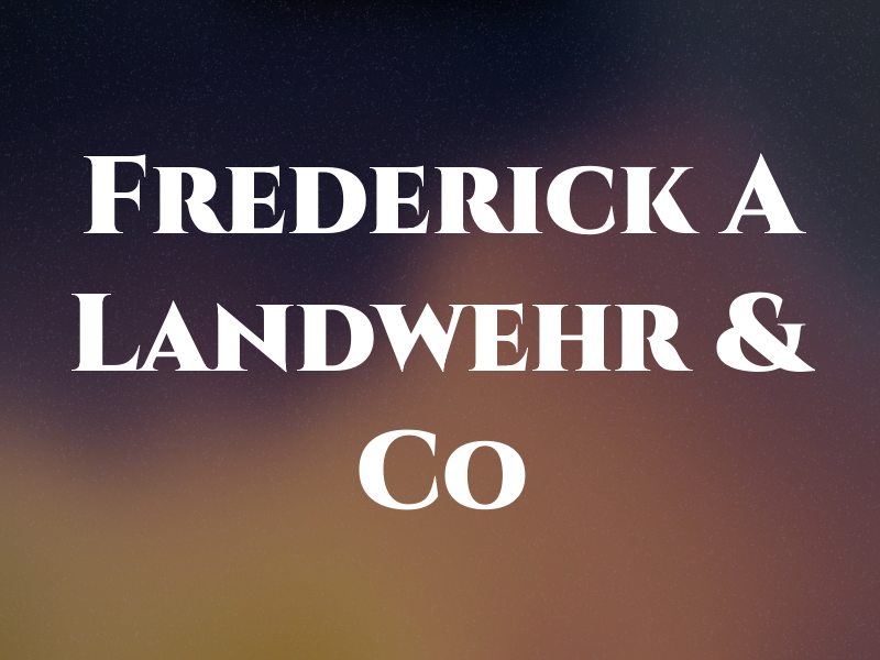 Frederick A Landwehr & Co
