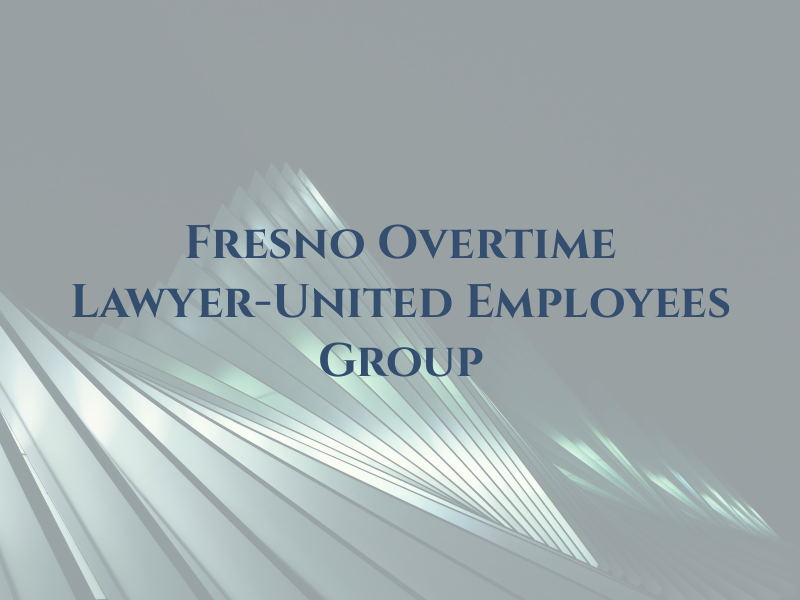 Fresno Overtime Lawyer-United Employees Law Group