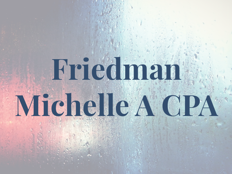 Friedman Michelle A CPA