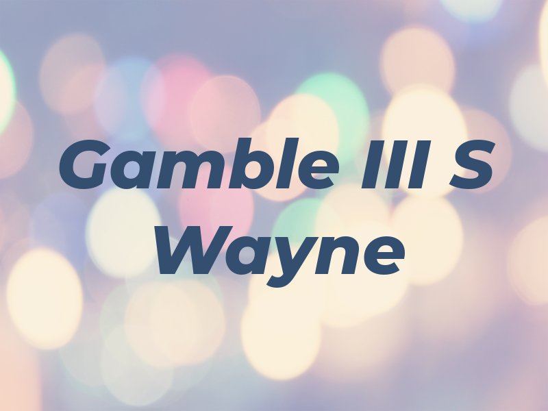 Gamble III S Wayne