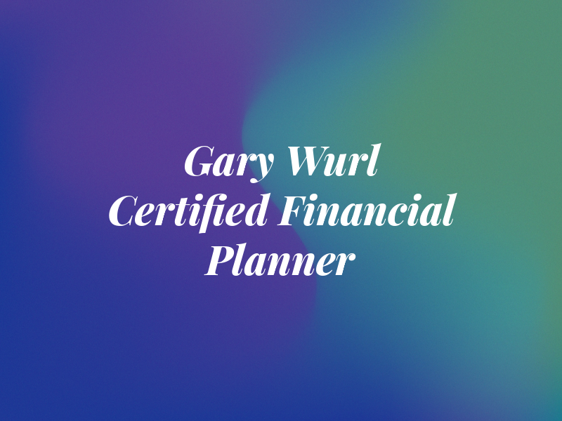 Gary Wurl - Certified Financial Planner