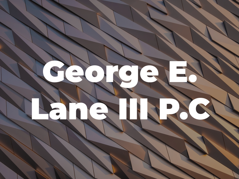 George E. Lane III P.C