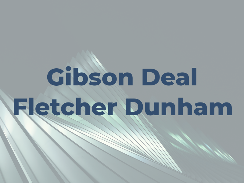 Gibson Deal Fletcher & Dunham