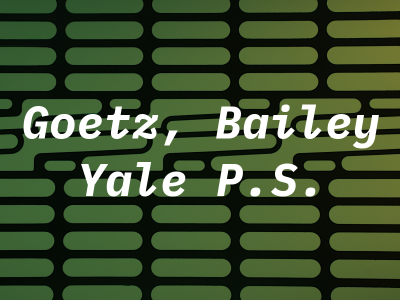 Goetz, Bailey & Yale P.S.