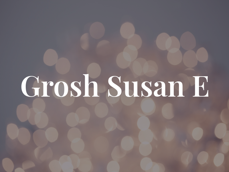 Grosh Susan E