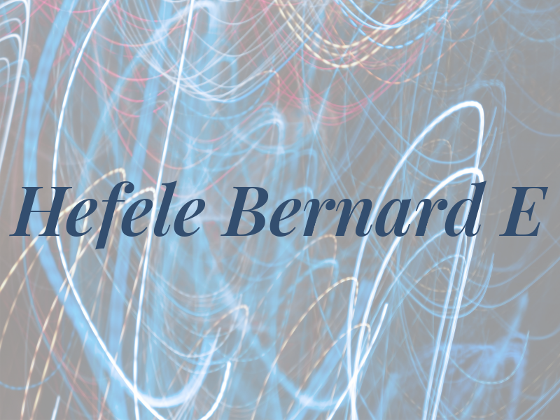 Hefele Bernard E