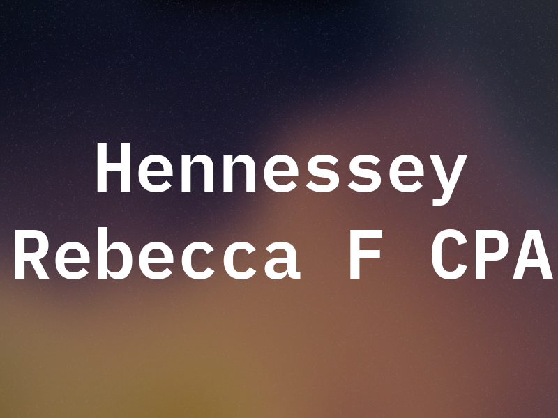 Hennessey Rebecca F CPA