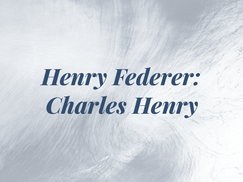 Henry & Federer: Charles W Henry