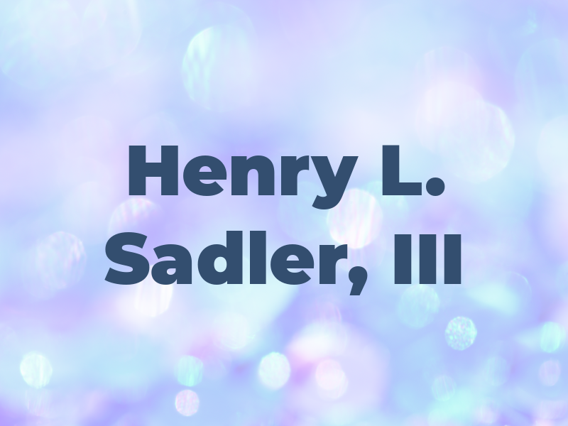 Henry L. Sadler, III