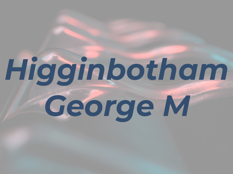 Higginbotham George M