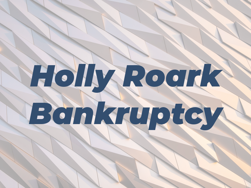 Holly Roark Bankruptcy