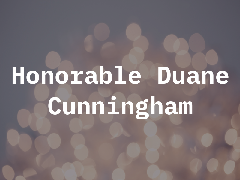 Honorable Duane K Cunningham