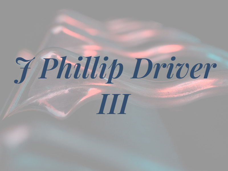 J Phillip Driver III