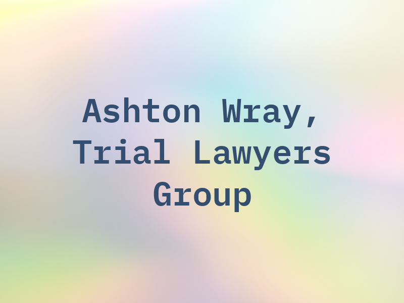 J. Ashton Wray, Jr. Trial Lawyers Group