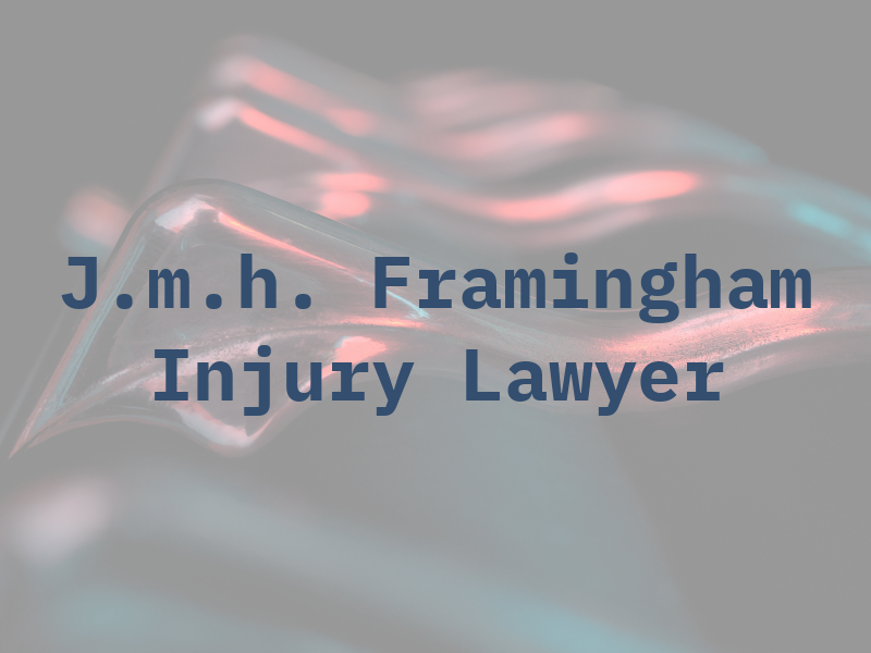 J.m.h. Framingham Injury Lawyer