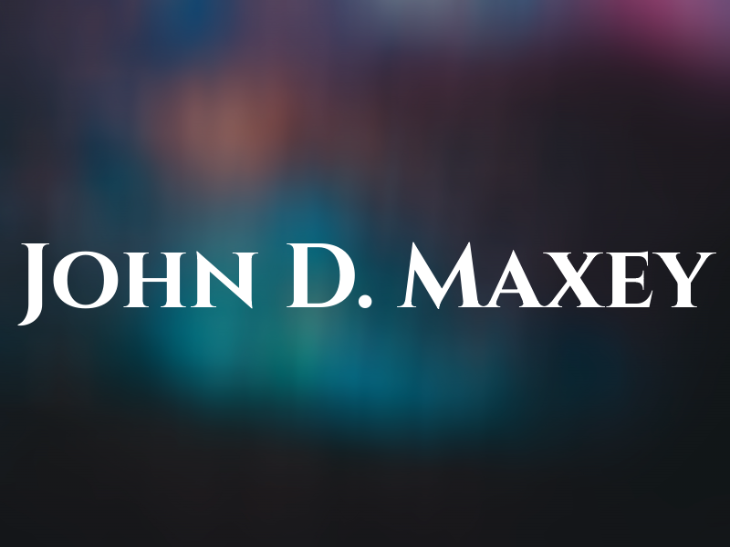 John D. Maxey