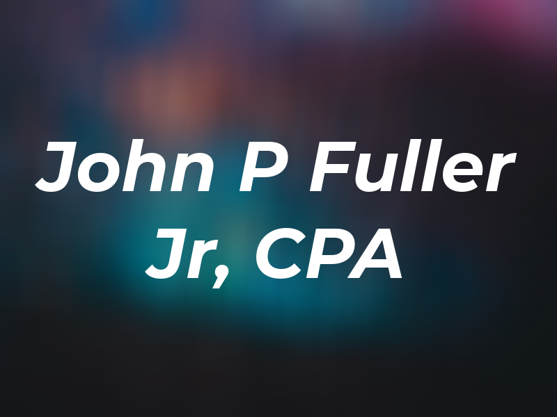 John P Fuller Jr, CPA