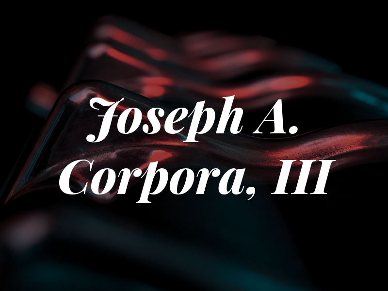 Joseph A. Corpora, III