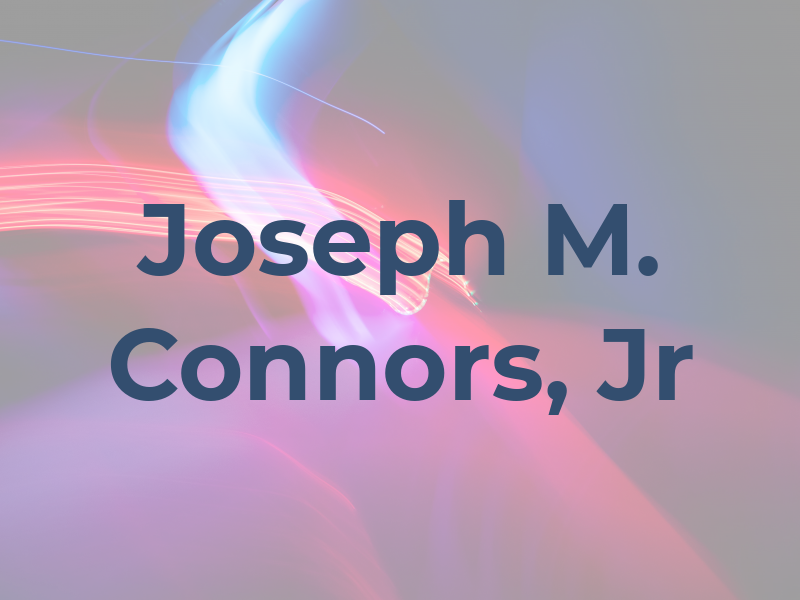 Joseph M. Connors, Jr