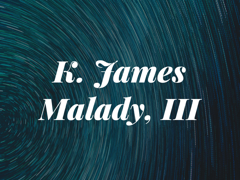 K. James Malady, III