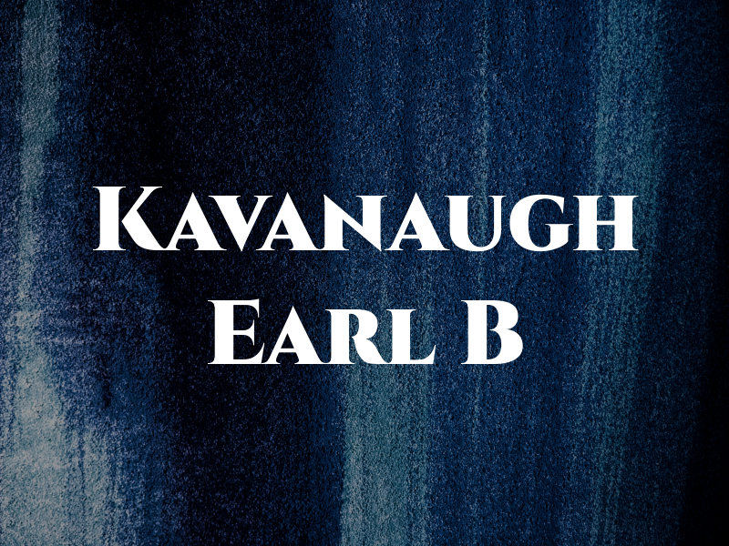 Kavanaugh Earl B