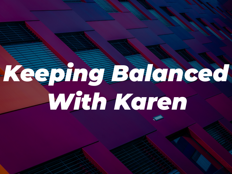 Keeping it Balanced With Karen