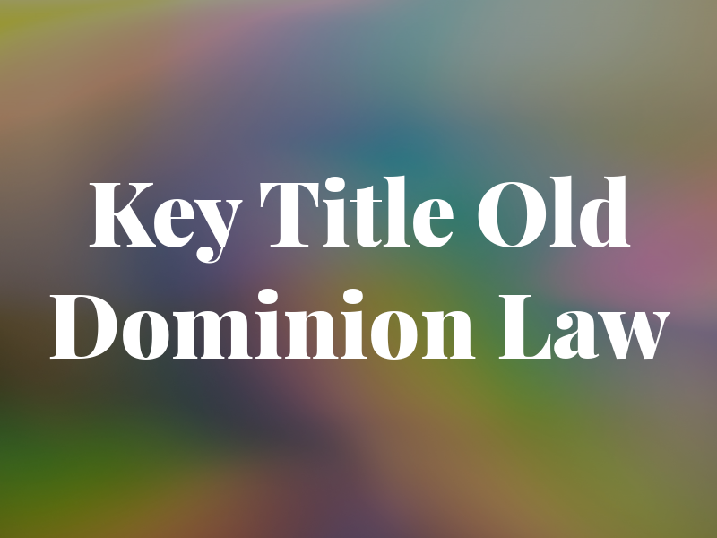 Key Title Old Dominion Law