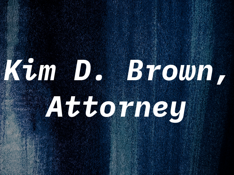 Kim D. Brown, Attorney
