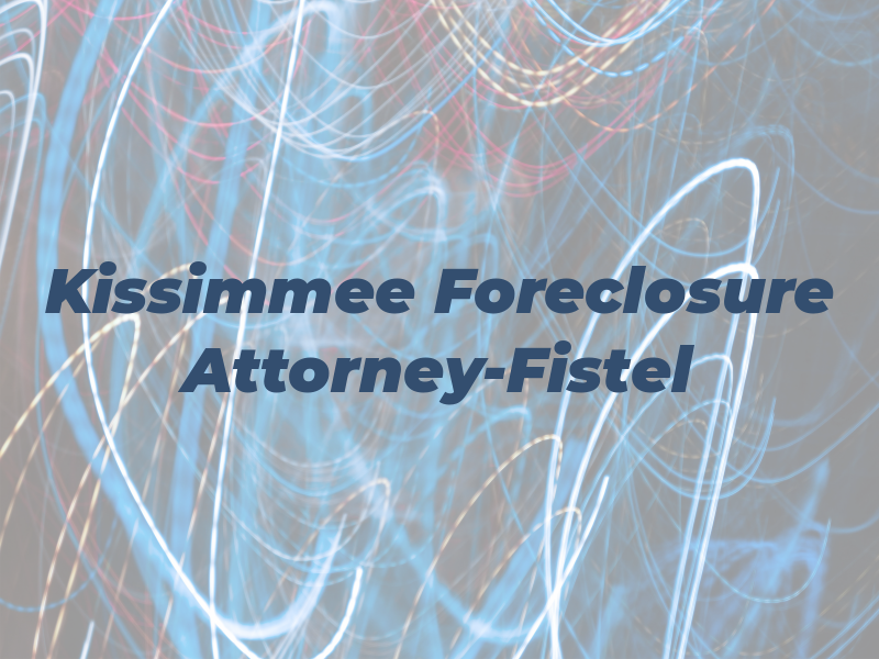 Kissimmee Foreclosure Attorney-Fistel Law