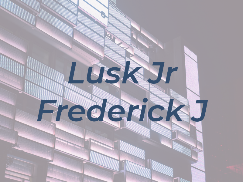 Lusk Jr Frederick J