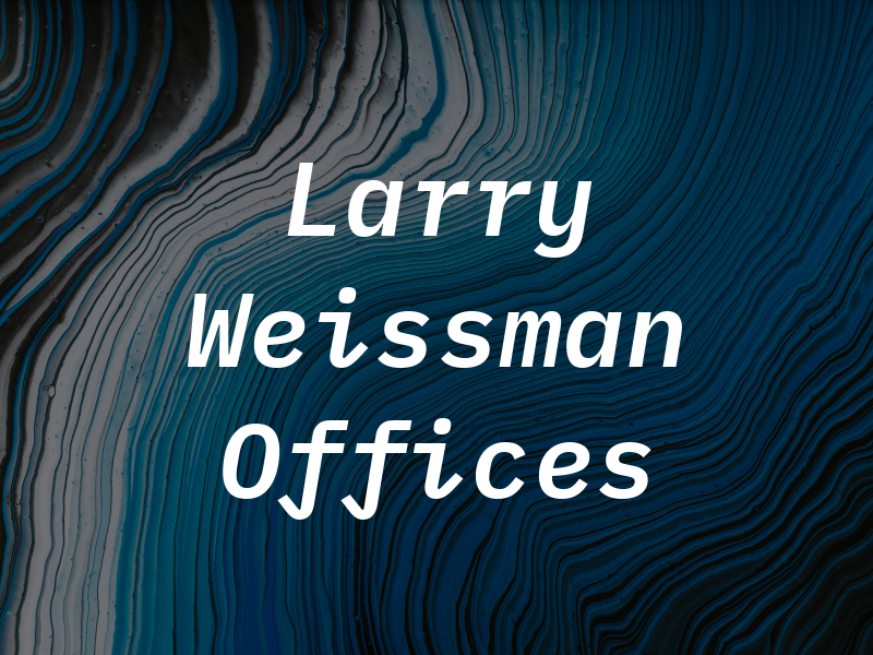 Larry A Weissman Law Offices