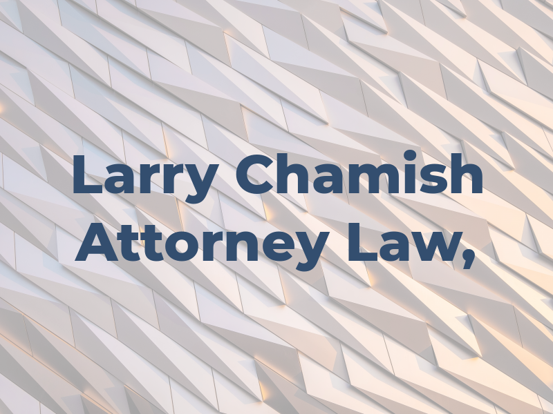 Larry A. Chamish Attorney at Law, PA