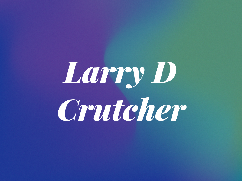 Larry D Crutcher