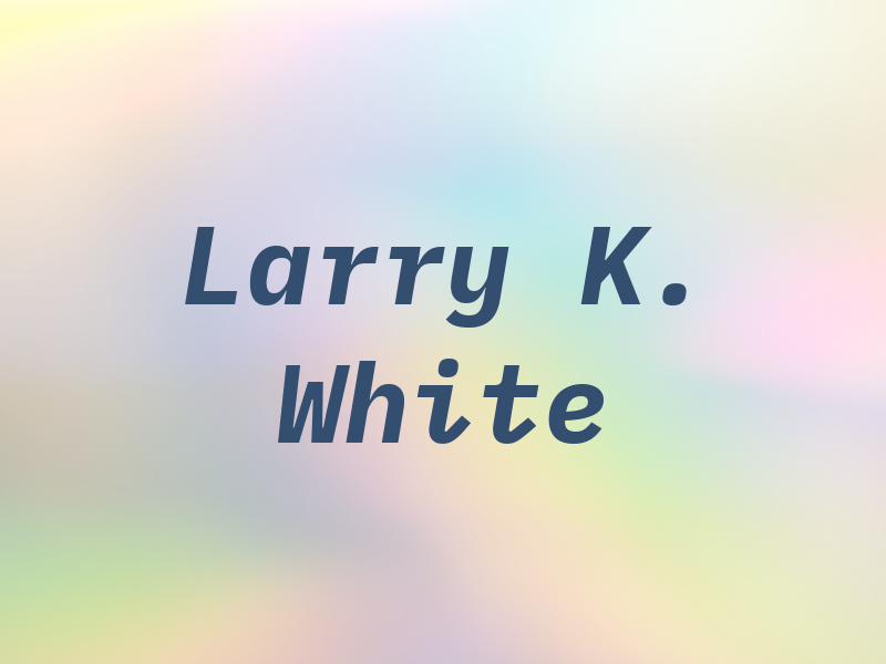 Larry K. White