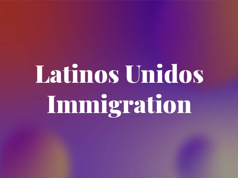 Latinos Unidos Immigration