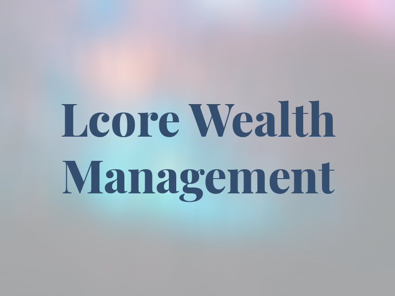 Lcore Wealth Management