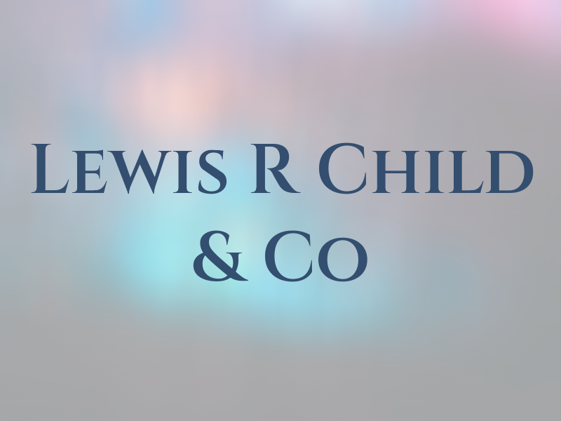 Lewis R Child & Co