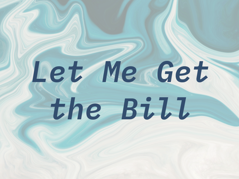 Let Me Get the Bill