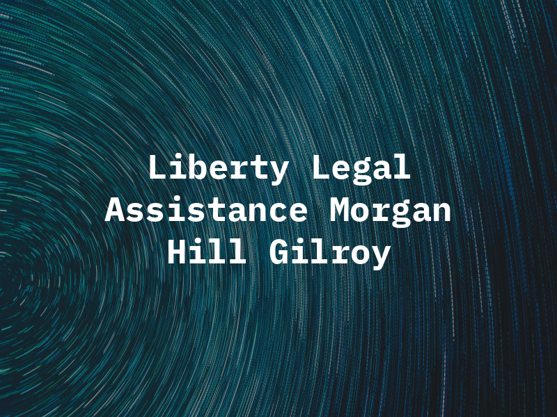 Liberty Legal Assistance Morgan Hill & Gilroy