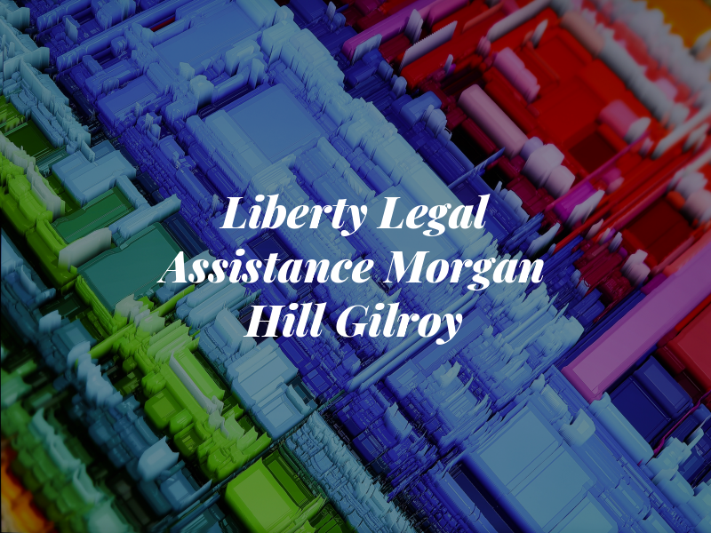 Liberty Legal Assistance Morgan Hill & Gilroy