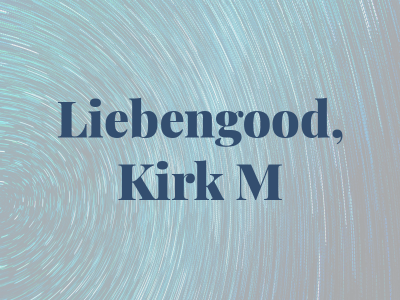 Liebengood, Kirk M